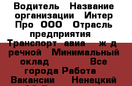 Водитель › Название организации ­ Интер Про, ООО › Отрасль предприятия ­ Транспорт, авиа- , ж/д, речной › Минимальный оклад ­ 45 000 - Все города Работа » Вакансии   . Ненецкий АО,Тельвиска с.